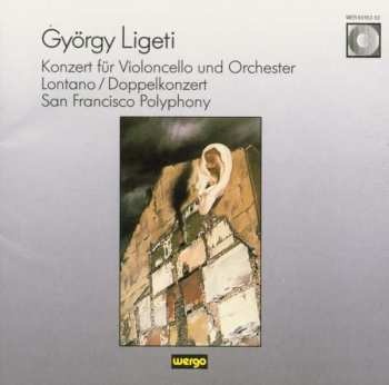 Album György Ligeti: Konzert Für Violoncello Und Orchester / Lontano / Doppelkonzert / San Francisco Polyphony