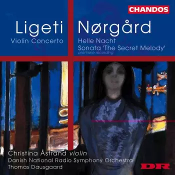 György Ligeti: Violin Concerto / Helle Nacht / Sonata 'The Secret Melody'
