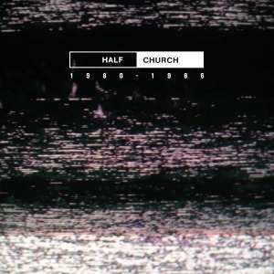 Album Half Church: 1980 - 1986