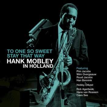 Hank Mobley: To One So Sweet Stay That Way - Hank Mobley in Holland