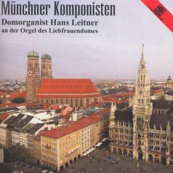 Album Hans Leitner: Münchner Komponisten (Domorganist Hans Leitner An Der Orgel Des Liebfrauendoms)