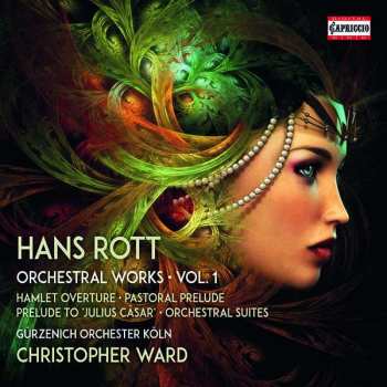 Hans Rott: Orchestral Works ∙ Vol. 1 (Hamlet Overture ∙ Pastoral Prelude ∙ Prelude To 'Julius Cäsar' ∙ Orchestral Suites)