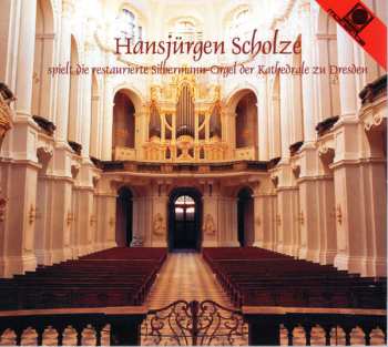 Hansjürgen Scholze: Hansjürgen Scholze Spielt Die Restaurierte Silbermann-Orgel Der Kathedrale Zu Dresden