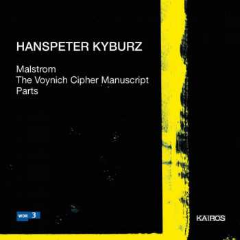 Album Hanspeter Kyburz: Malstrom; The Voynich Cipher Manuscript; Parts