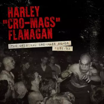 Harley Flanagan: The Original Cro-Mags Demos 1982/83