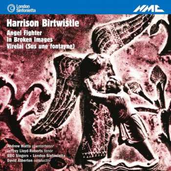 Album Harrison Birtwistle: Angel Fighter, In Broken Images, Virelai (Sus Une Fontayne)