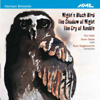 Harrison Birtwistle: Night's Black Bird / The Shadow Of Night / The Cry Of Anubis