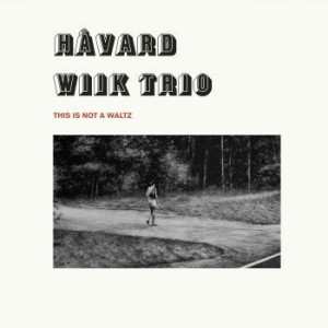 Album Håvard Wiik Trio: This Is Not A Waltz