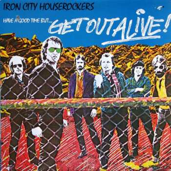 Album Iron City Houserockers: Have A Good Time (But Get Out Alive)