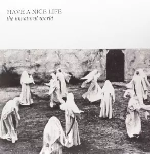 Have A Nice Life: The Unnatural World