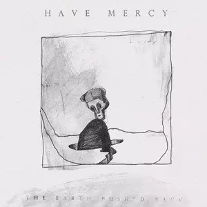 Have Mercy: The Earth Pushed Back