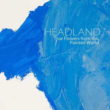 Album Headland: True Flowers From This Painted World