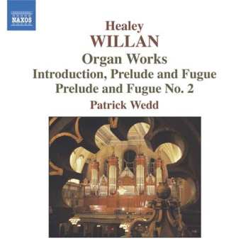 Healey Willan: Organ Works - Introduction, Prelude And Fugue, Prelude And Fugue No. 2