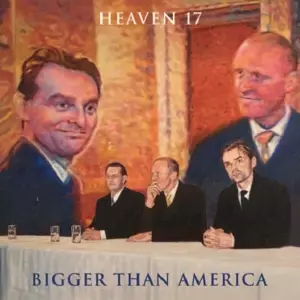 Heaven 17: Bigger Than America