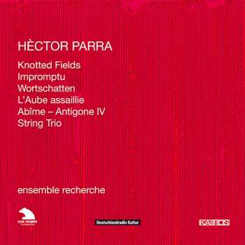 Album Hèctor Parra: Knotted Fields / Impromptu / Wortschatten / L'Aube Assaillie / Abîme - Antigone IV - String Trio
