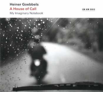 2CD Heiner Goebbels: A House Of Call (My Imaginary Notebook) 362045