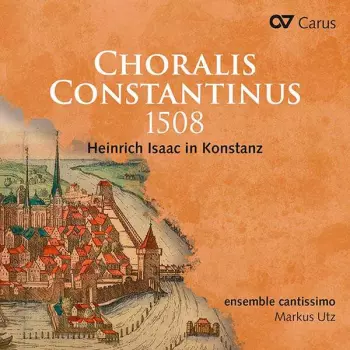 Choralis Constantinus 1508 (Heinrich Isaac In Konstanz)