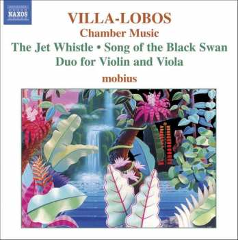Heitor Villa-Lobos: Chamber Music, The Jet Whistle / Song Of The Black Swan / Duo For Violin And Viola