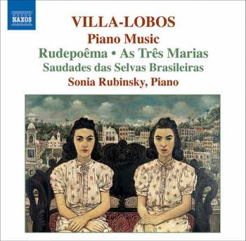 Heitor Villa-Lobos: Piano Music 6 (Rudepoêma • As Três Marias • Saudades Das Selvas Brasileiras)