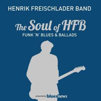 Album Henrik Freischlader Band: The Soul Of HFB - Funk 'N' Blues & Ballads