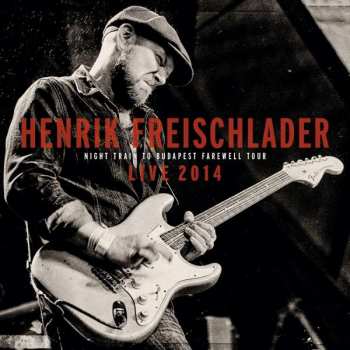 Henrik Freischlader: Live 2014 Night Train To Budapest Farewell Tour