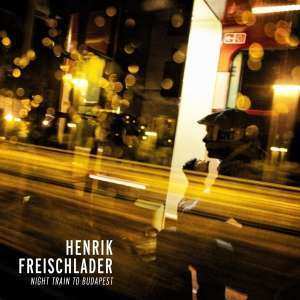 Album Henrik Freischlader: Night Train To Budapest