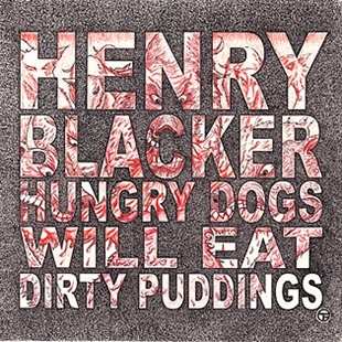 Album Henry Blacker: Hungry Dogs Will Eat Dirty Puddings