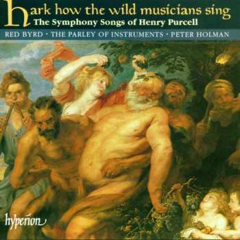 Henry Purcell: Hark How The Wild Musicians Sing - The Symphony Songs Of Henry Purcell