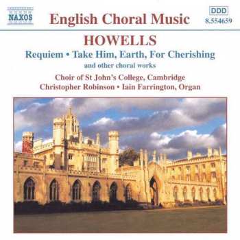 Herbert Howells: Requiem • Take Him, Earth, For Cherishing (And Other Choral Works)