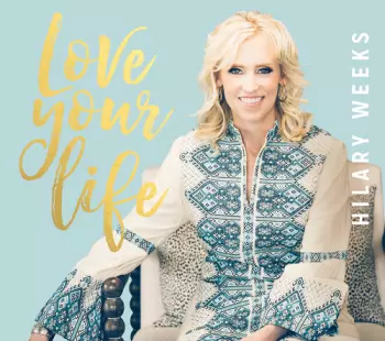 Hilary Weeks: Love Your Life