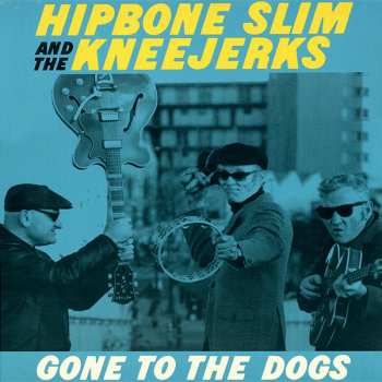 Album Hipbone Slim & The Kneejerks: Gone To The Dogs