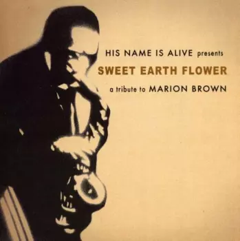 His Name Is Alive: Sweet Earth Flower - A Tribute To Marion Brown