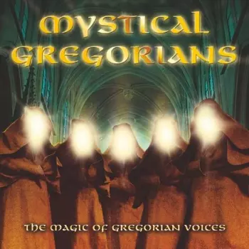 Mystical Gregorians: The Magic Of Gregorian Voices