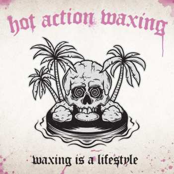 Album Hot Action Waxing: Waxing Is A Lifestyle
