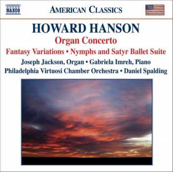 Howard Hanson: Organ Concerto • Fantasy Variations • Nymphs And Satyr Ballet Suite