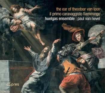 Huelgas-Ensemble: The Ear Of Theodoor van Loon (Il Primo Caravaggisto Fiammingo)