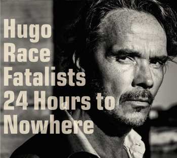 Hugo Race & Fatalists: 24 Hours To Nowhere