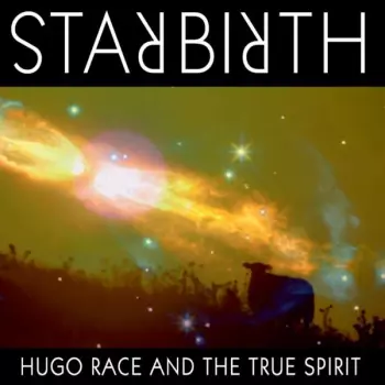 Hugo Race & True Spirit: Starbirth/Stardeath
