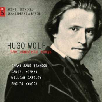 Hugo Wolf: The Complete Songs Vol. 5: Heine, Reinick, Shakespeare & Byron