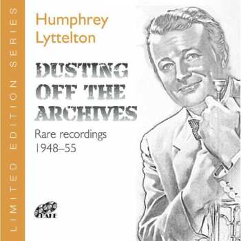 Humphrey Lyttelton: Dusting Off The Archives: Rare Recordings 1948-55