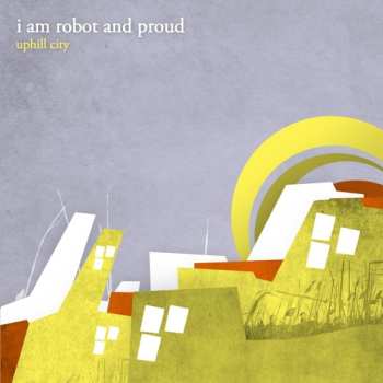 Album I Am Robot And Proud: Uphill City