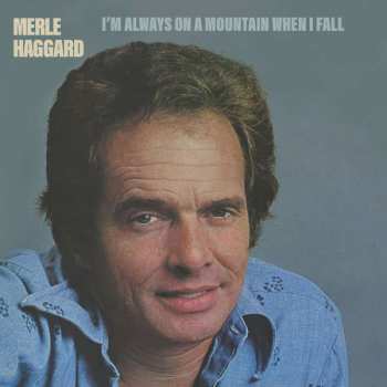 Merle Haggard: I'm Always On A Mountain When I Fall