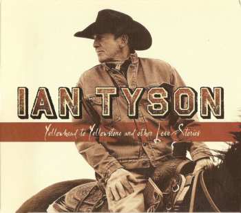 Ian Tyson: Yellowhead To Yellowstone And Other Love Stories