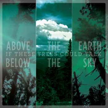 Album If These Trees Could Talk: Above The Earth, Below The Sky