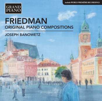 Ignaz Friedman:  Original Piano Compositions (Includes World Premiere Recordings)