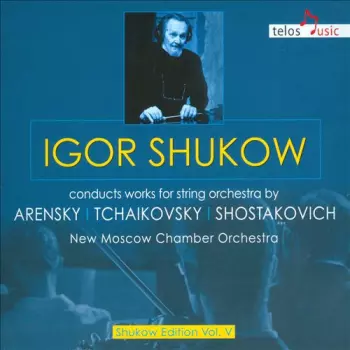 Igor Shukow Conducts Works For String Orchestra By Arensky, Tchaikovsky, Shostakovich
