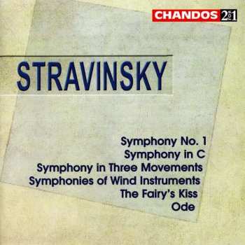 Igor Stravinsky: Symphony No. 1 In C / Symphony In C / Symphony In Three Movements / Symphonies Of Wind Instruments / The Fairy's Kiss / Ode