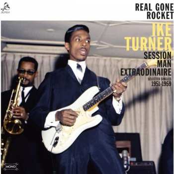 Album Ike Turner: Real Gone Rocket - Ike Turner : Session Man Extraordinaire : Selected Singles 1951-1959