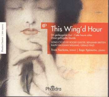 Inge Spinette Yces Saelens: This Wing'd Hour: Songs By Roger Quilter, Benjamin Britten, Ralph Vaughan Williams, Gerald Finzi