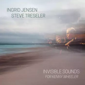 Ingrid Jensen: Invisible Sounds: For Kenny Wheeler
